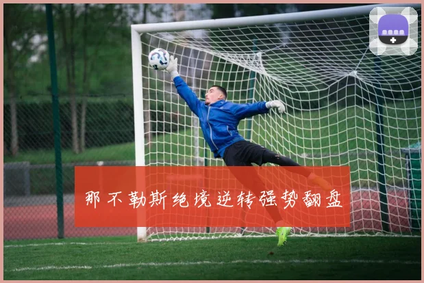 那不勒斯绝境逆转强势翻盘