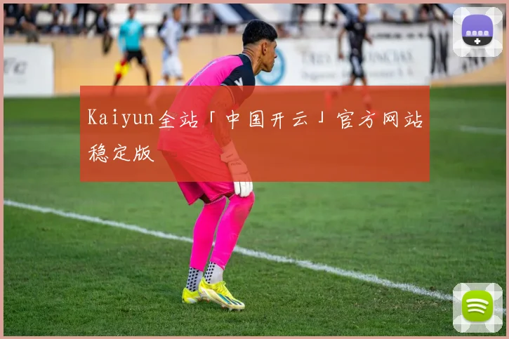 Kaiyun全站「中国开云」官方网站稳定版