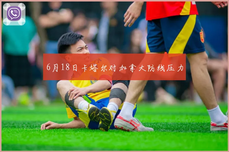6月18日卡塔尔对加拿大防线压力