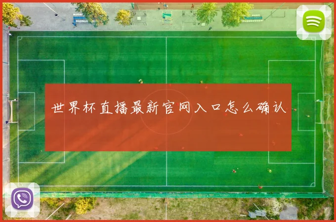 世界杯直播最新官网入口怎么确认