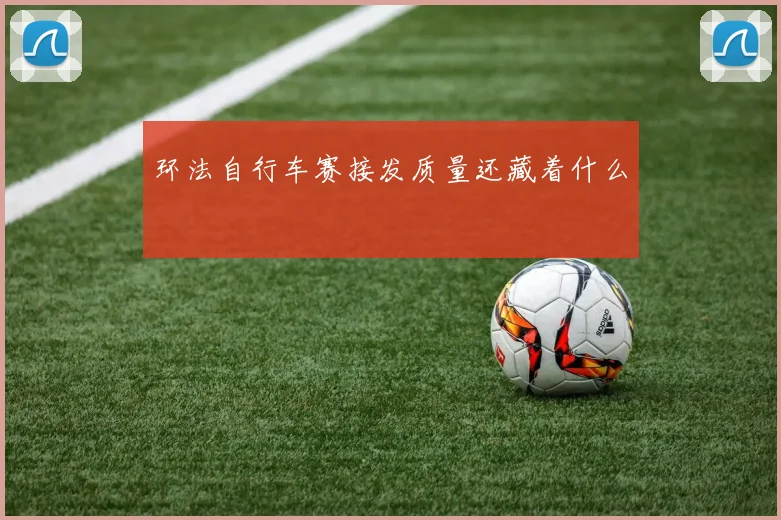 环法自行车赛接发质量还藏着什么